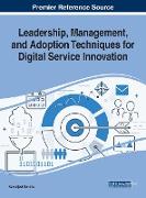 Leadership, Management, and Adoption Techniques for Digital Service Innovation