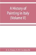 A history of painting in Italy, Umbria, Florence and Siena from the second to the sixteenth century (Volume V)