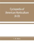 Cyclopedia of American horticulture, comprising suggestions for cultivation of horticultural plants, descriptions of the species of fruits, vegetables, flowers, and ornamental plants sold in the United States and Canada, together with geographical and bio