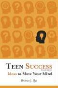 Teen Success!: Ideas to Move Your Mind