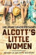 Help Me Understand Alcott's Little Women!: Includes Summary of Book, Themes, and Historic Context