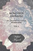 Benjamin Disraeli - An Unconventional Biography - Vol I