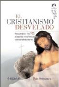 El cristianismo desvelado : respuestas a las 103 preguntas más frecuentes sobre el cristianismo