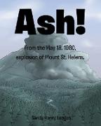 Ash!: From the May 18, 1980 explosion of Mount St. Helens