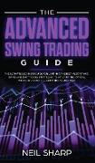 The Advanced Swing Trading Guide: The Ultimate Beginners Guide For Learning The Best Algorithmic, Swing, And Day Trading Strategies, to Apply to The O