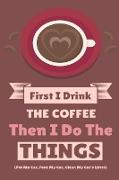 First I Drink The Coffee Then I Do The Things (Pet My Cat, Feed My Cat, Clean My Cat's Litter)