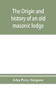The origin and history of an old masonic lodge, "The Caveac", no. 176, of ancient free &, accepted masons of England