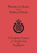 Mitchell's Guide to the Game of Chess: A Complete Course of Instruction for Beginners