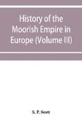 History of the Moorish Empire in Europe (Volume III)