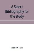 A select bibliography for the study, sources, and literature of English mediæval economic history