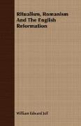 Ritualism, Romanism and the English Reformation