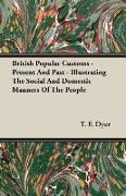 British Popular Customs - Present and Past - Illustrating the Social and Domestic Manners of the People