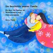 Die Geschichte unserer Familie - Ein Buch für Familien mit Wunschkindern nach Embryonenspende
