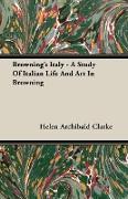 Browning's Italy - A Study of Italian Life and Art in Browning