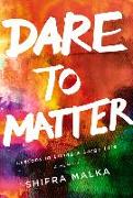 Dare to Matter: Lessons in Living a Large Life