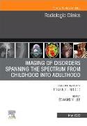 Imaging of Disorders Spanning the Spectrum from Childhood, an Issue of Radiologic Clinics of North America