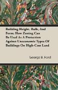 Building Height, Bulk, and Form, How Zoning Can Be Used as a Protection Against Uneconomic Types of Buildings on High-Cost Land
