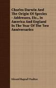 Charles Darwin and the Origin of Species - Addresses, Etc., in America and England in the Year of the Two Anniversaries