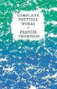 Complete Poetical Works of Francis Thompson,With a Chapter from Francis Thompson, Essays, 1917 by Benjamin Franklin Fisher