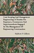 Cost Keeping And Management Engineering, A Treatise For Engineers, Contractors And Superintendents Engaged In The Management Of Engineering Construction