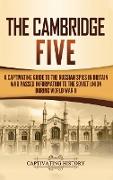 The Cambridge Five: A Captivating Guide to the Russian Spies in Britain Who Passed Information to the Soviet Union During World War II