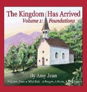 The Kingdom Has Arrived Volume 1 Foundations: Snippets from a Wild Ride - A Prayer, A Poem, A Prophecy