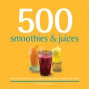 500 Smoothies & Juices: The Only Smoothie & Juices Compendium You'll Ever Need