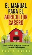 El Manual Para El Agricultor Casero: Una Guía Fácil De Agricultura Casera, Urbana Y Autosuficiente