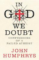 In God We Doubt: Confessions of a Failed Athiest