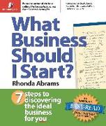 What Business Should I Start?: 7 Steps to Discovering the Ideal Business for You