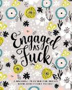 Engaged as Fuck: A Wedding Planner for Brides with Zero Fucks to Give: Organizer & Journal to Plan the Perfect Fucking Wedding