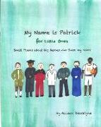 My Name is Patrick for Little Ones: Small Poems about Big Heroes who Share my Name