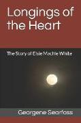 Longings of the Heart: The Story of Elsie Machle White