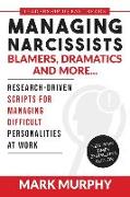 Managing Narcissists, Blamers, Dramatics and More...: Research-Driven Scripts For Managing Difficult Personalities At Work
