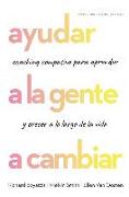 Ayudar a la Gente a Cambiar (Helping People Change: Coaching with Compassion for Lifelong Leraning and Growth Spanish Edition)
