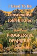 I Used To Be a Conservative John Bircher, Now I'm a Progressive Democrat