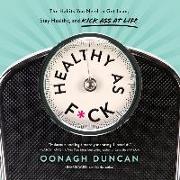 Healthy as F*ck: The Habits You Need to Get Lean, Stay Healthy, and Kick Ass at Life