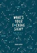 What's Your F*cking Sign?: Sweary Astrology for You and Me