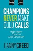 Champions Never Make Cold Calls: High-Impact, Low-Cost Lead Generation