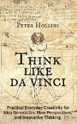 Think Like da Vinci: Practical Everyday Creativity for Idea Generation, New Perspectives, and Innovative Thinking