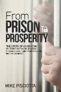 From Prison to Prosperity: The Story of an Ex-Con Who Broke Free from Circumstances to Create Success in Life, Family & Business