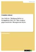 Der Fall des "Wolfgang Keller at Königsbräu-TAK (A)". Eine Analyse gegensätzlicher Management-Styles