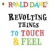 Roald Dahl: Revolting Things to Touch and Feel