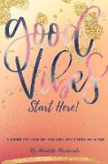 Good Vibes Start Here: A JOURNAL FOR Tween and Teen GIRLS WITH A VISION AND A PLAN