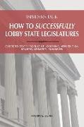 Insiders Talk: How to Successfully Lobby State Legislatures: Guide to State Legislative Lobbying, 4th Edition - Revised, Updated, Exp