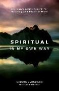 Spiritual in My Own Way: One Man's Gritty Search for Meaning and Peace of Mind