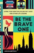 Be the Brave One: Living Your Spiritual Values Out Loud and Other Life Lessons