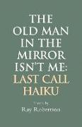 The Old Man in the Mirror Isn't Me: Last Call Haiku