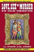 Love, Sex and Murder in Old Oregon: Offbeat Oregon History Vol. 2