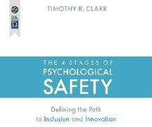 The 4 Stages of Psychological Safety: Defining the Path to Inclusion and Innovation